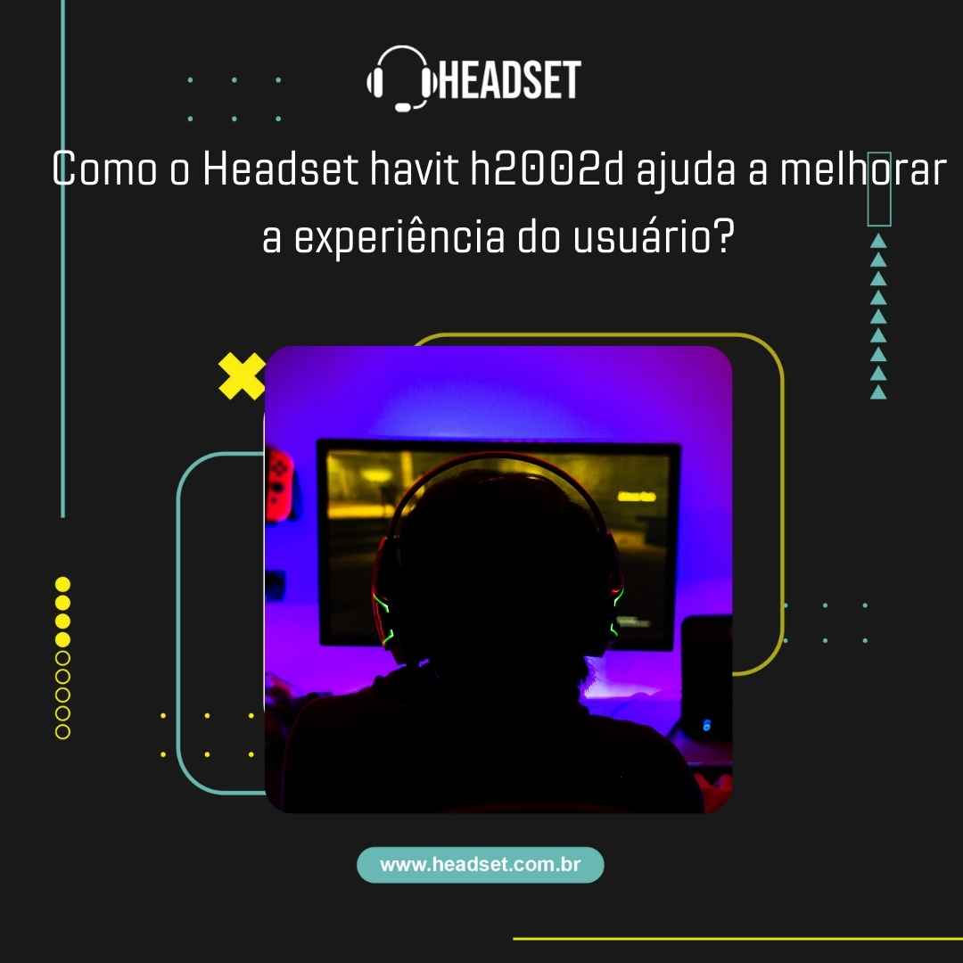 Como o Headset havit h2002d ajuda a melhorar a experiência do usuário